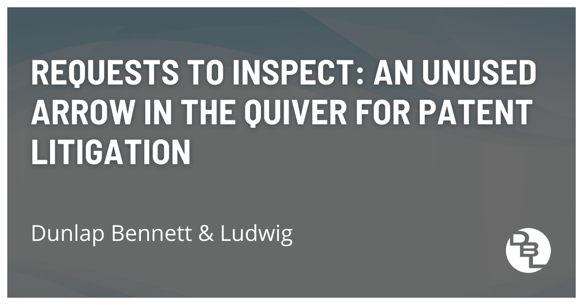 Requests to Inspect: An Unused Arrow in the Quiver for Patent Litigation