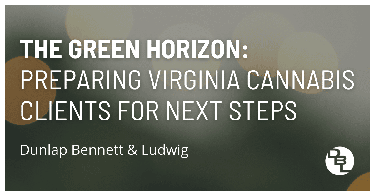 The Green Horizon – Preparing Virginia Cannabis Clients for Next Steps