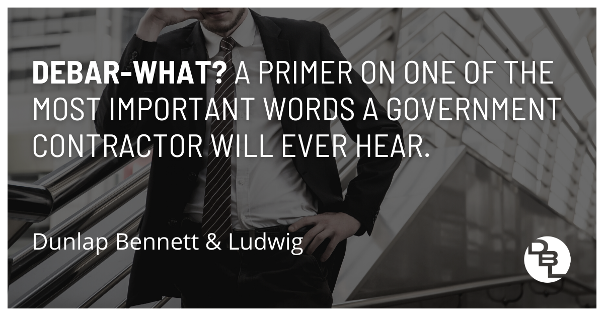 Debar-what? A primer on one of the most important words a government contractor will ever hear.