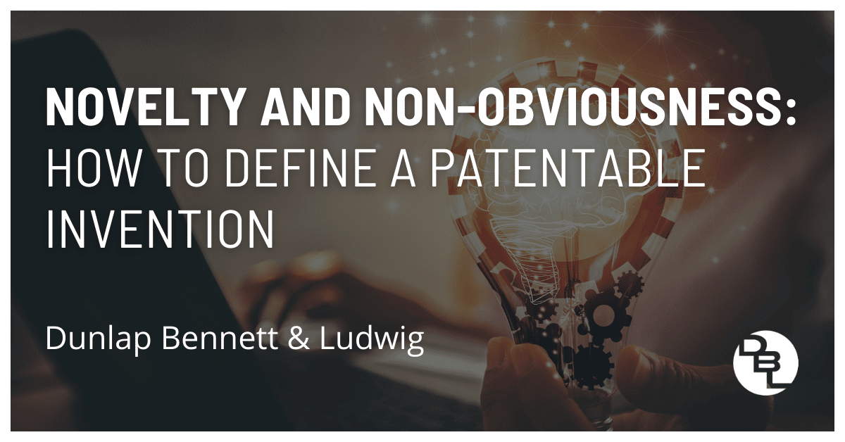 Novelty and Non-Obviousness: How to Define a Patentable Invention