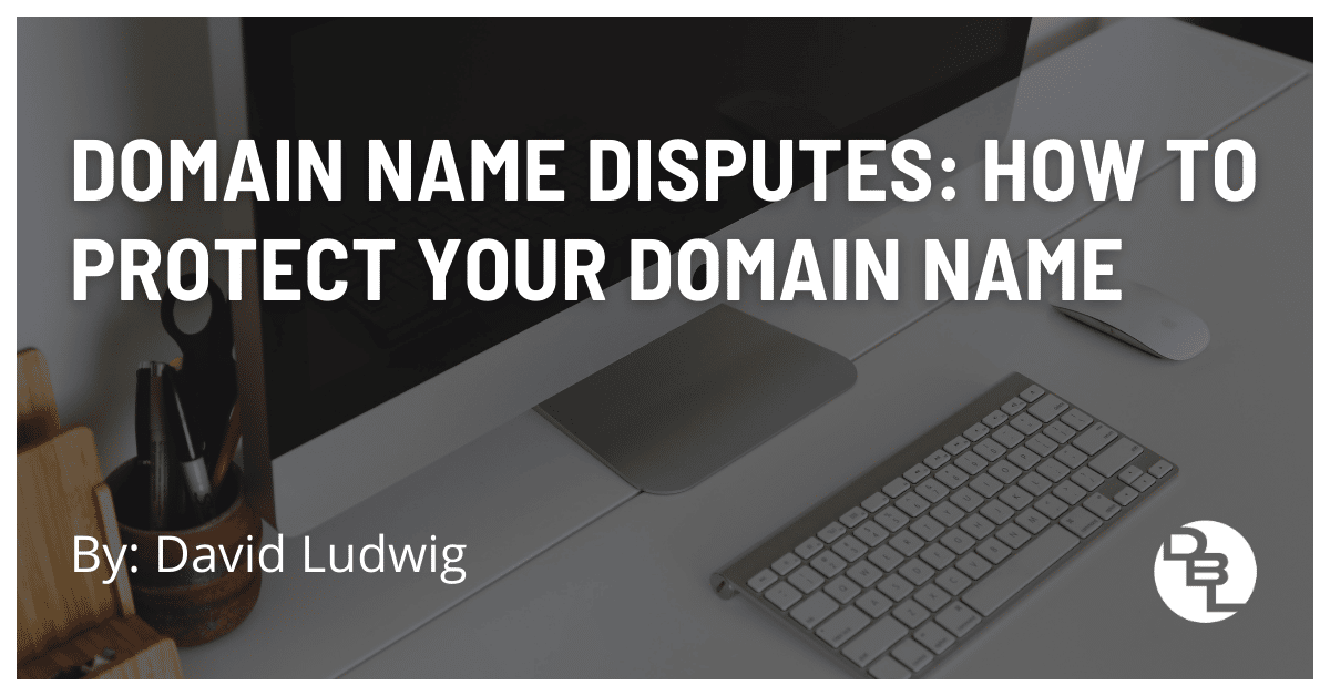 Domain name disputes: How to protect your domain name