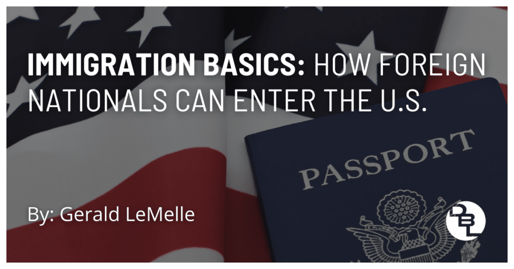 Immigration Basics: How Foreign Nationals Can Enter the U.S.