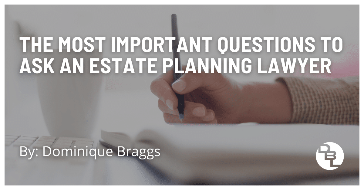 The Most Important Questions to Ask an Estate Planning Lawyer