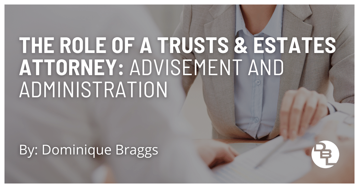 The Role of a Trusts and Estates Attorney: Advisement and Administration