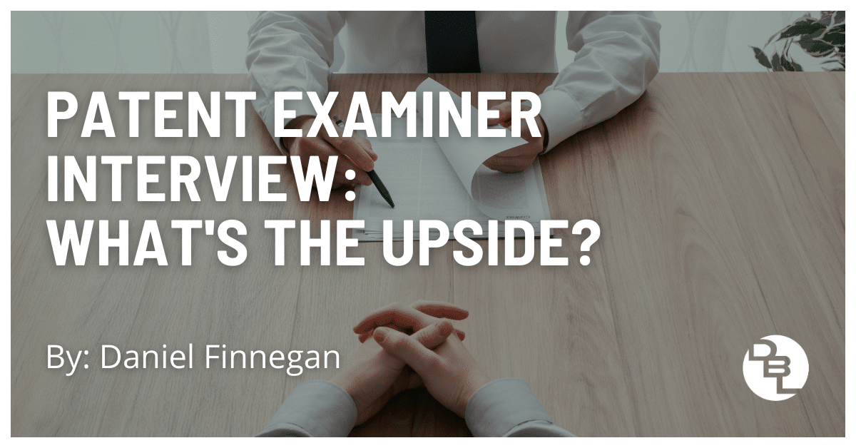 Patent Examiner Interview: What's the Upside? by Daniel Finnegan
