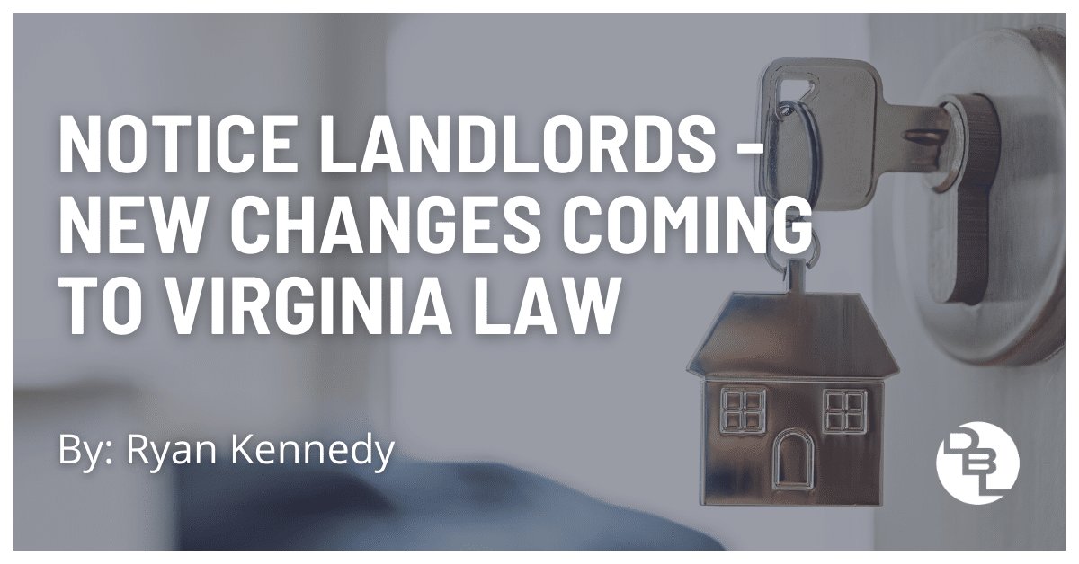 Notice Landlords - New Changes Coming to Virginia Law by Ryan Kennedy (Virginia Residential Landlord Tenant Act)