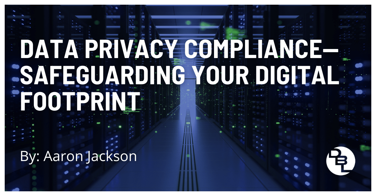 Data Privacy Compliance—Safeguarding Your Digital Footprint