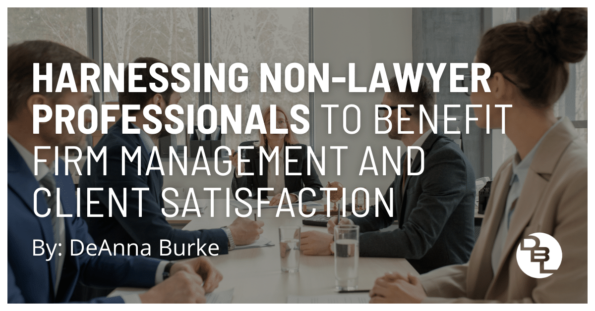 Harnessing Non-lawyer Professionals to Benefit Firm Management and Client Satisfaction