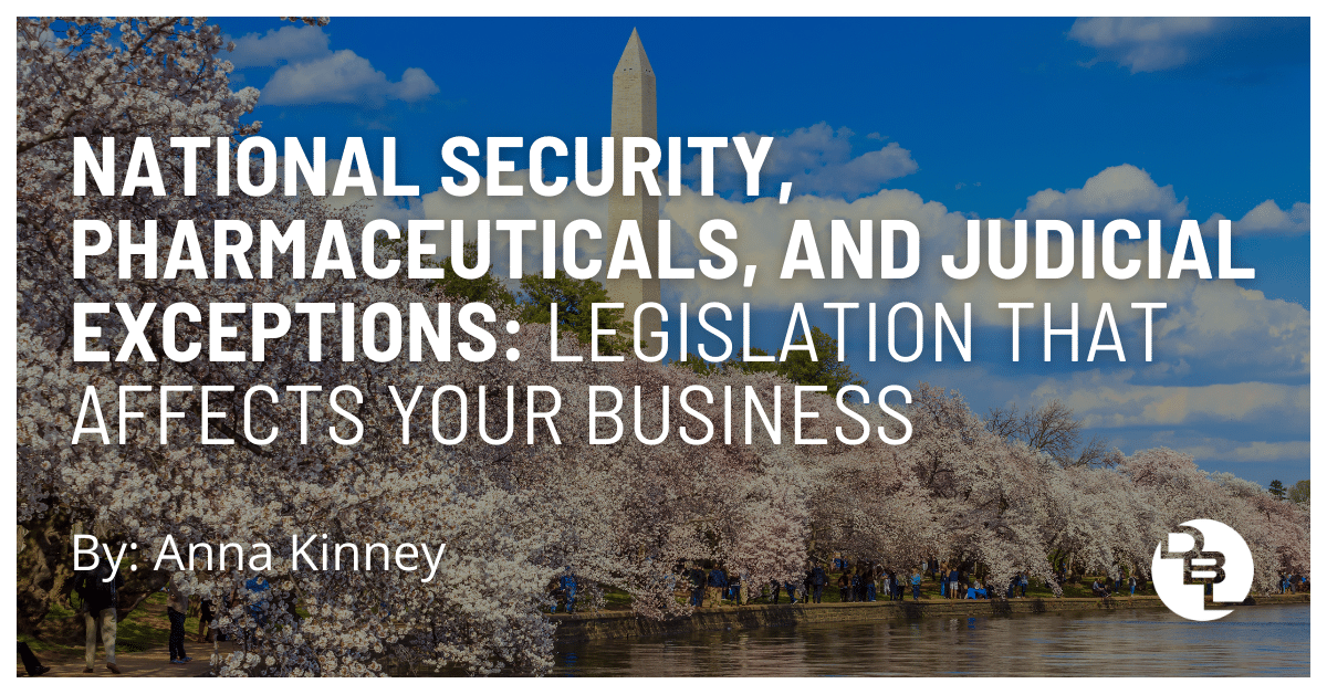 National Security, Pharmaceuticals, and Judicial Exceptions: Legislation That Affects Your Business