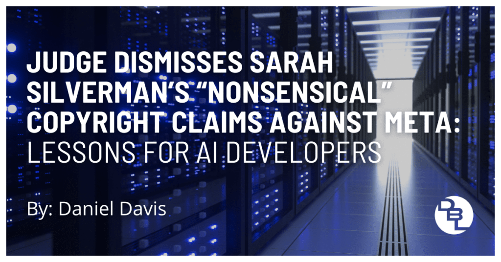 Judge Dismisses Sarah Silverman's Copyright Claims Against Meta: Lessons for AI Developers