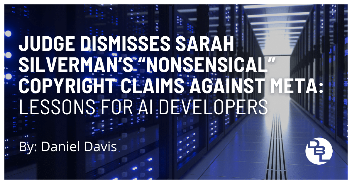 Judge Dismisses Sarah Silverman's Copyright Claims Against Meta: Lessons for AI Developers