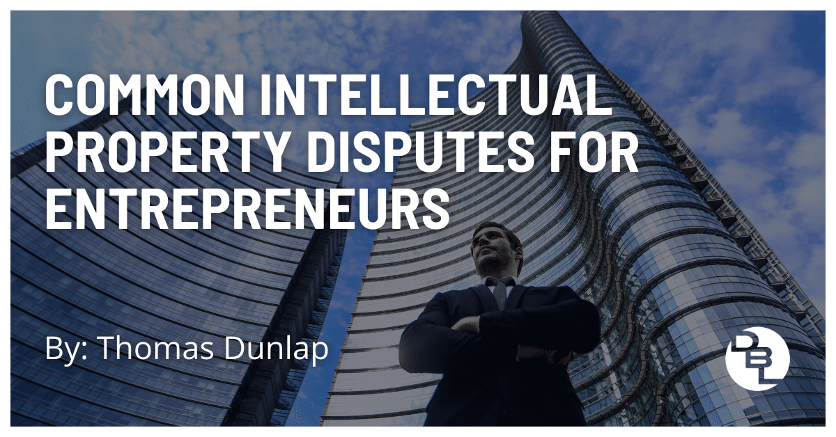 Common intellectual property disputes for entrepreneurs