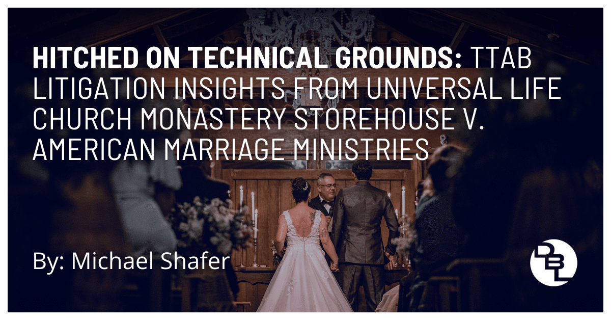 Hitched on Technical Grounds: TTAB Litigation Insights from Universal Life Church Monastery Storehouse v. American Marriage Ministries