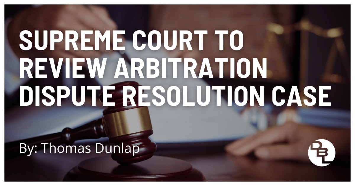 Supreme Court To Review Arbitration Dispute Resolution Case