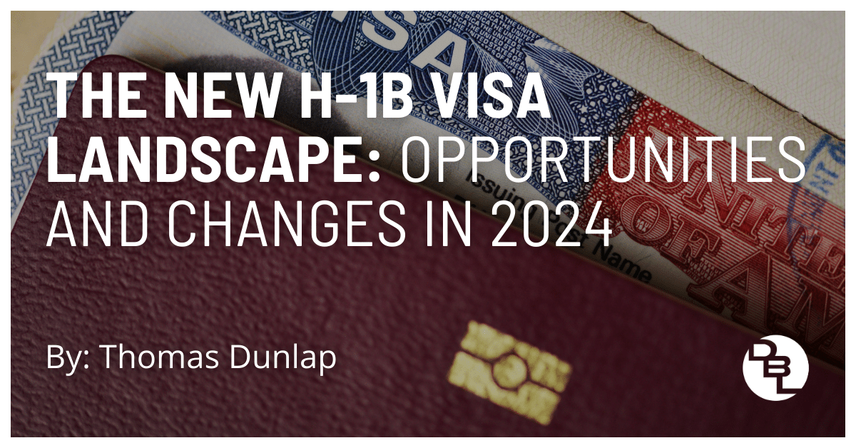 The New H-1B Visa Landscape: Opportunities and Changes in 2024