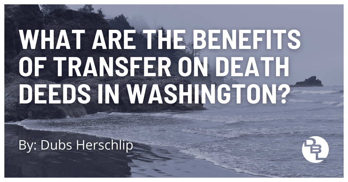 What Are the Benefits of Transfer on Death Deeds in Washington?