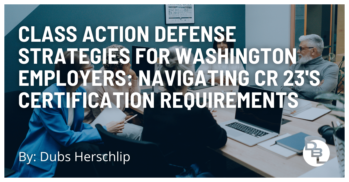 Class Action Defense Strategies for Washington Employers: Navigating CR 23's Certification Requirements