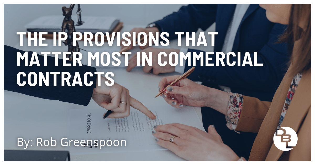 The IP Provisions That Matter Most in Commercial Contracts