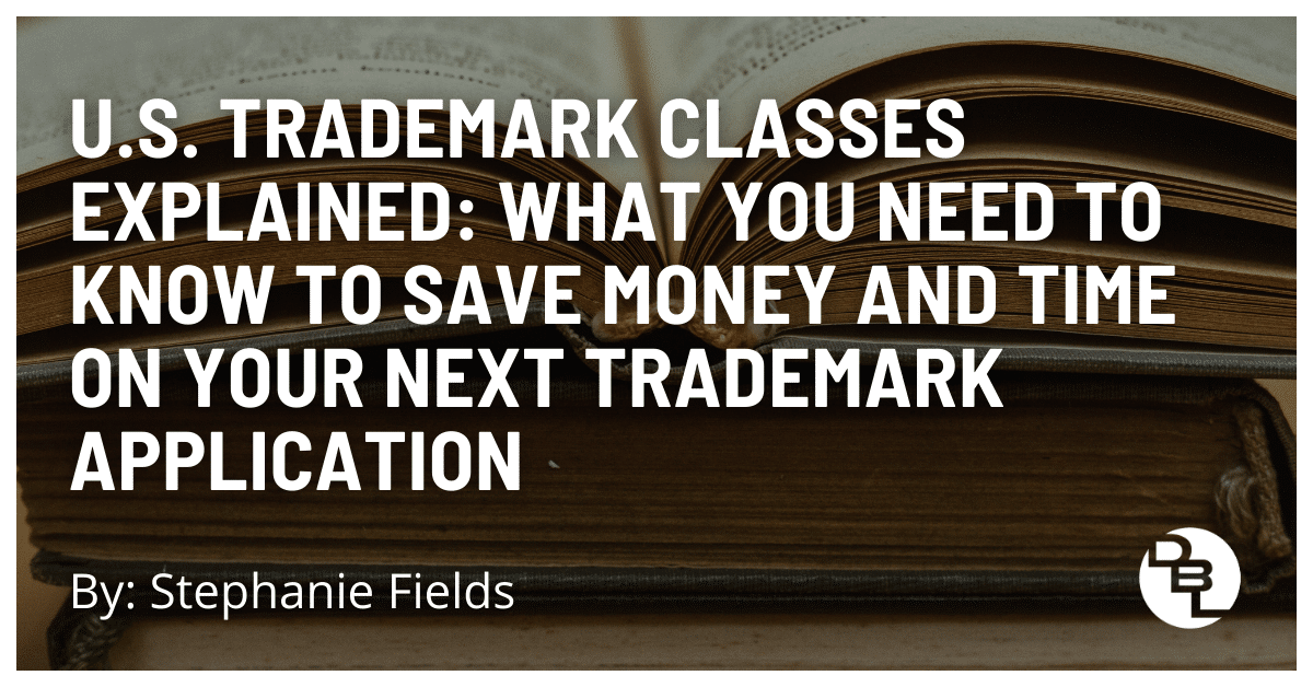 U.S. Trademark Classes Explained: What You Need to Know to Save Money and Time on Your Next Trademark Application