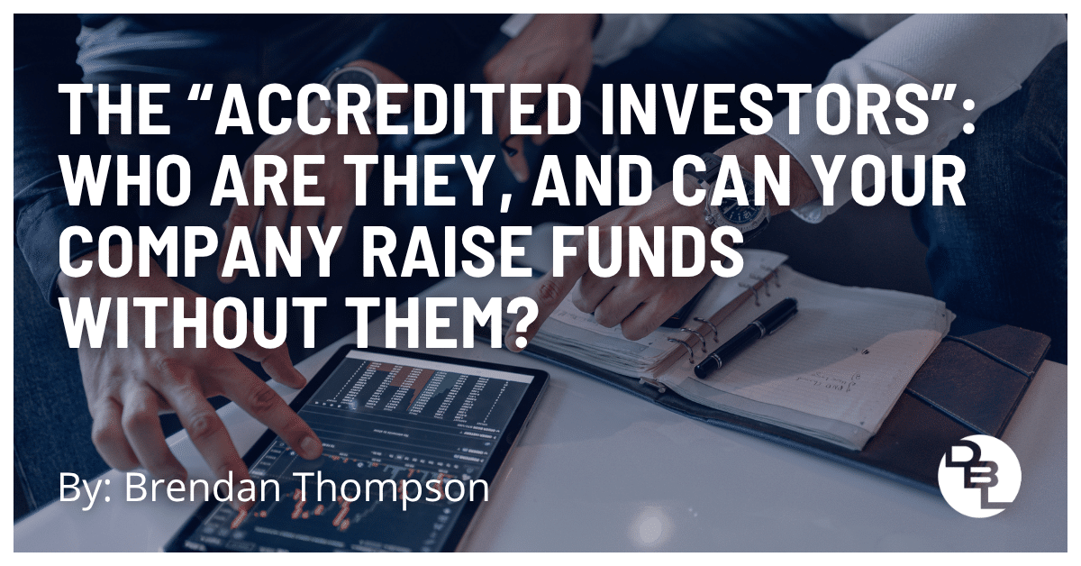 The “Accredited Investors”: Who Are They, and Can Your Company Raise Funds Without Them?