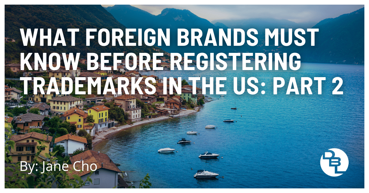 What Foreign Brands Must Know Before Registering Trademarks in the US: Part 2