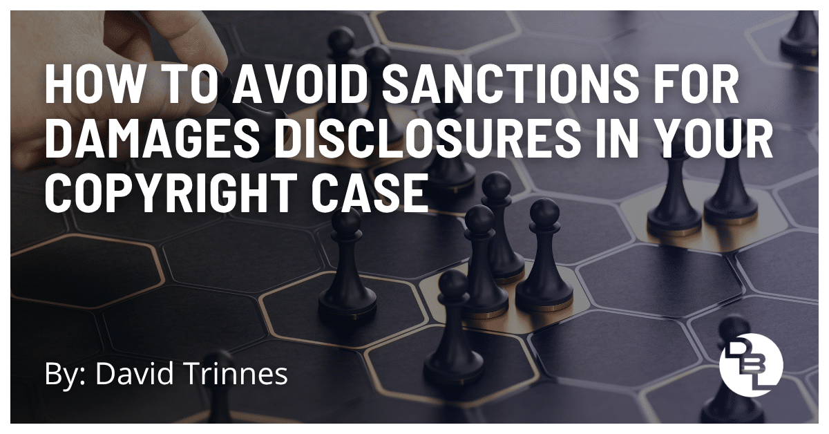 How to Avoid Sanctions for Damages Disclosures in Your Copyright Case