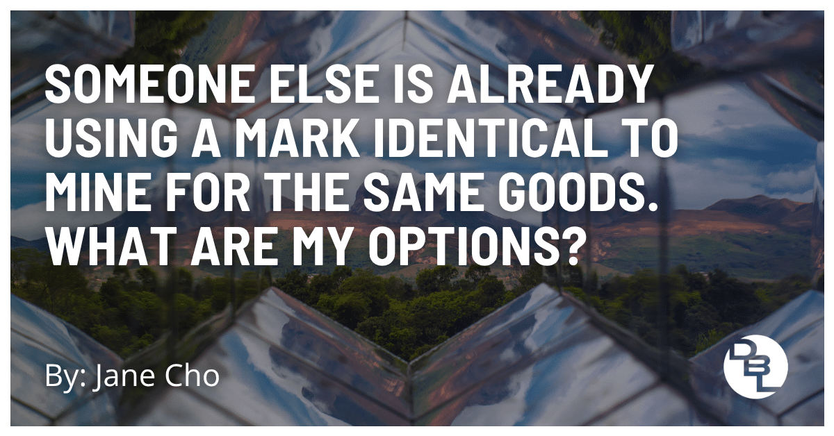 Someone Else Is Already Using a Mark Identical to Mine for the Same Goods. What Are My Options?